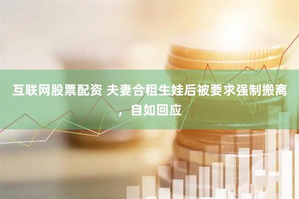 互联网股票配资 夫妻合租生娃后被要求强制搬离，自如回应